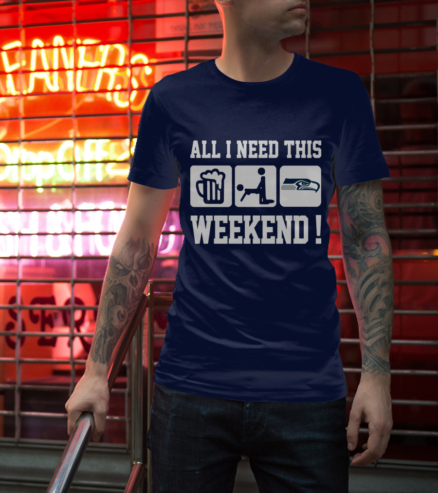 All I Need This Weekend Seattle Seahawks T-Shirt