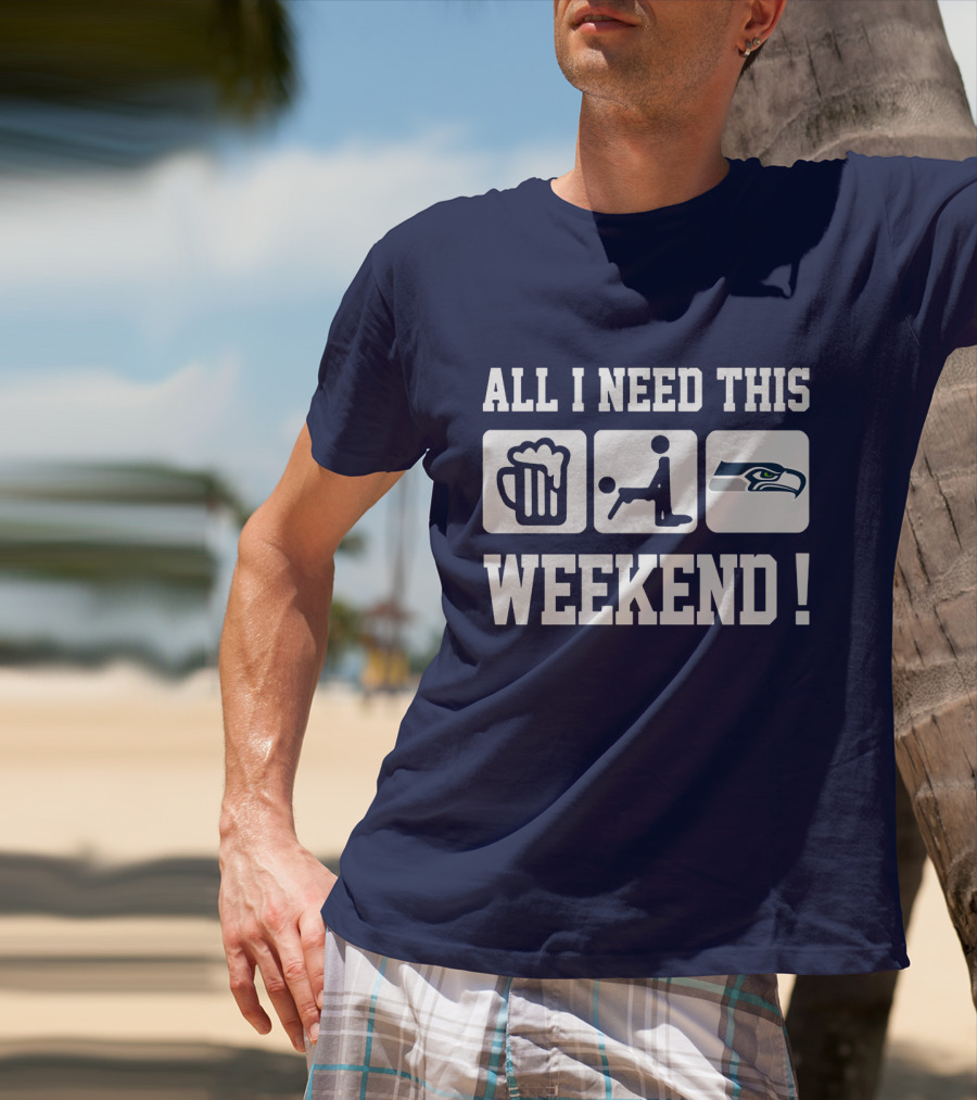 All I Need This Weekend Seattle Seahawks T-Shirt