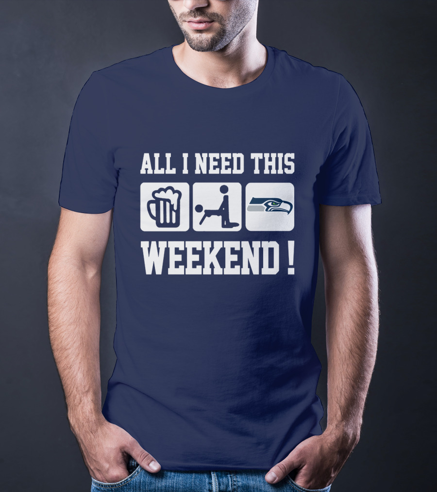All I Need This Weekend Seattle Seahawks T-Shirt