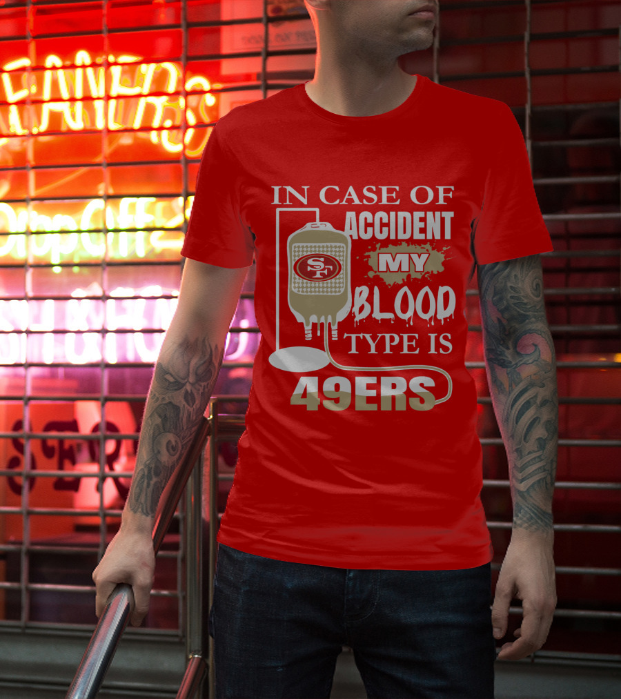 In Case Of Accident My Blood Type Is 49ers San Francisco 49ers T-Shirt
