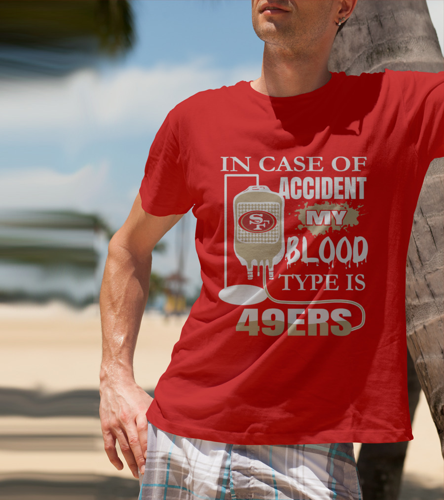 In Case Of Accident My Blood Type Is 49ers San Francisco 49ers T-Shirt