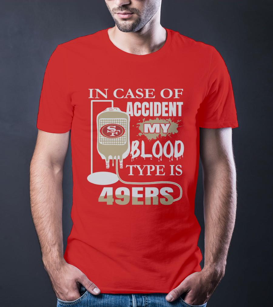 In Case Of Accident My Blood Type Is 49ers San Francisco 49ers T-Shirt