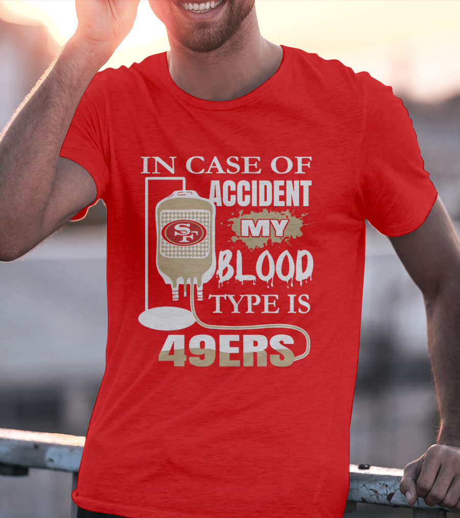 In Case Of Accident My Blood Type Is 49ers San Francisco 49ers T-Shirt