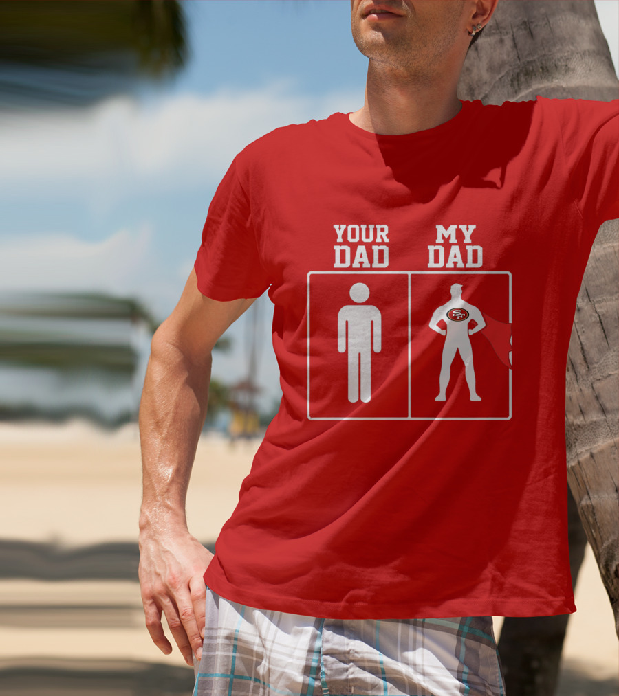 Your Dad My Dad San Francisco 49ers Superhero Fan T-Shirt