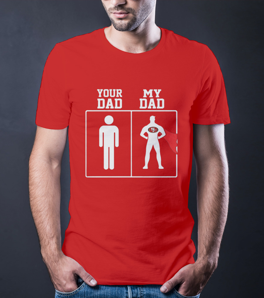 Your Dad My Dad San Francisco 49ers Superhero Fan T-Shirt