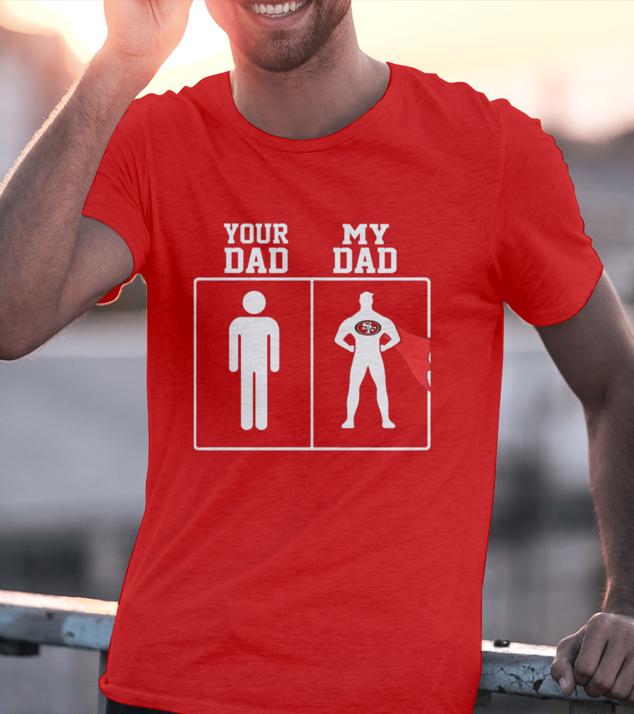 Your Dad My Dad San Francisco 49ers Superhero Fan T-Shirt