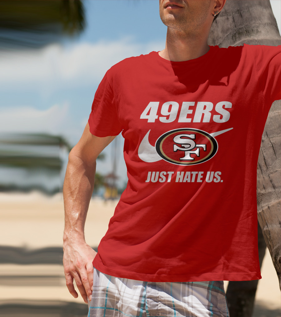 49ers Sf Just Hate Us T-Shirt