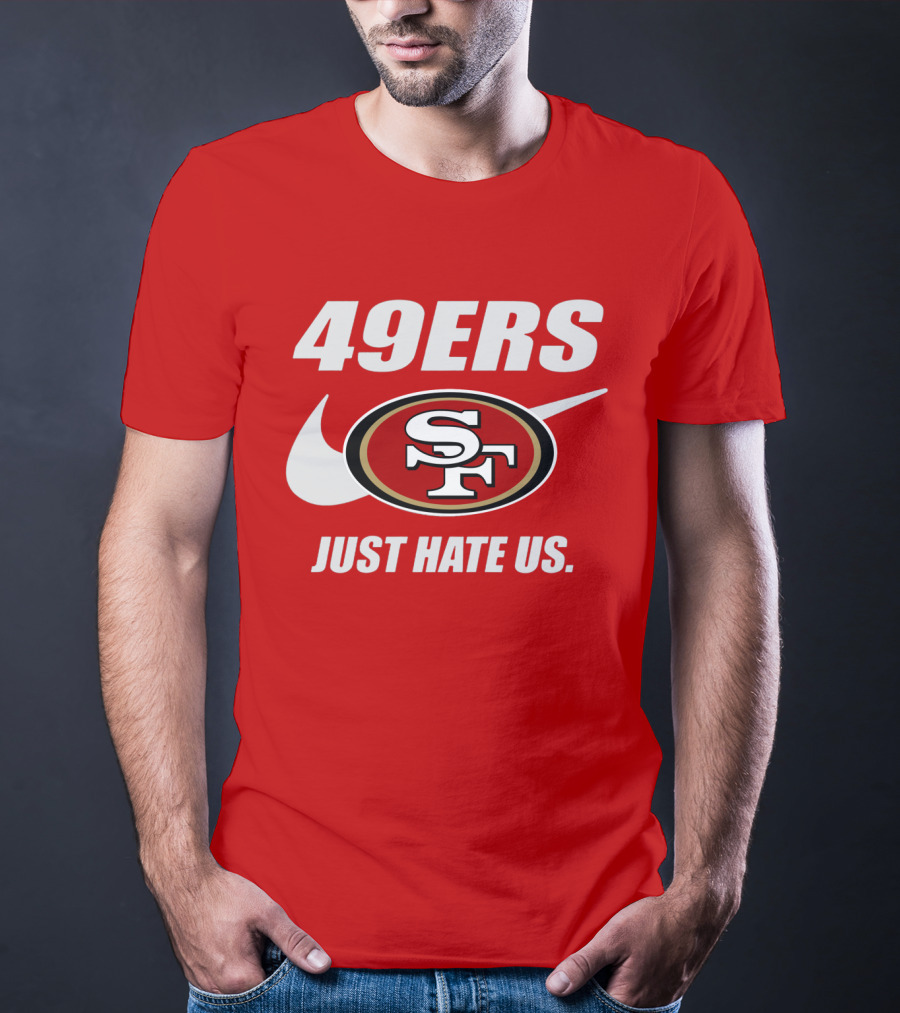 49ers Sf Just Hate Us T-Shirt