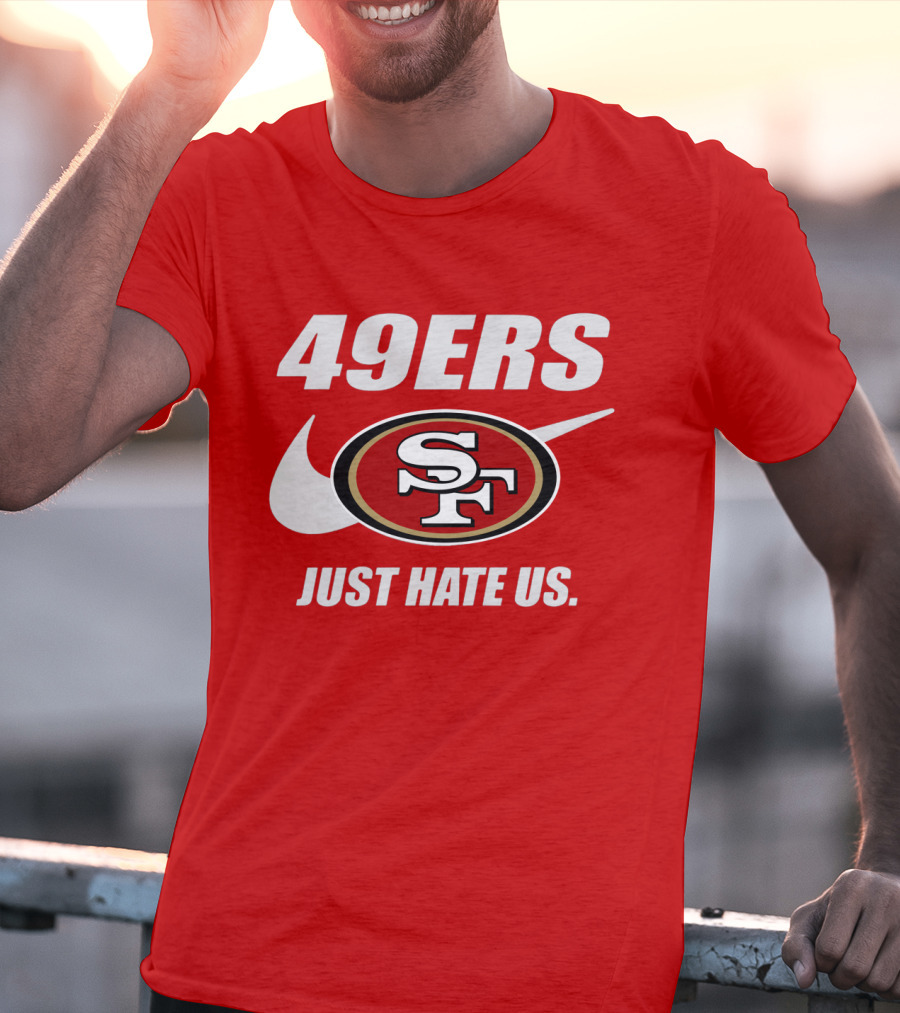 49ers Sf Just Hate Us T-Shirt