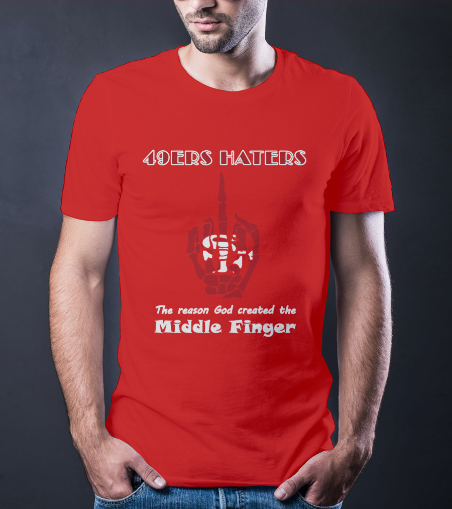 49ers Haters The Reason God Created The Middle Finger T-Shirt