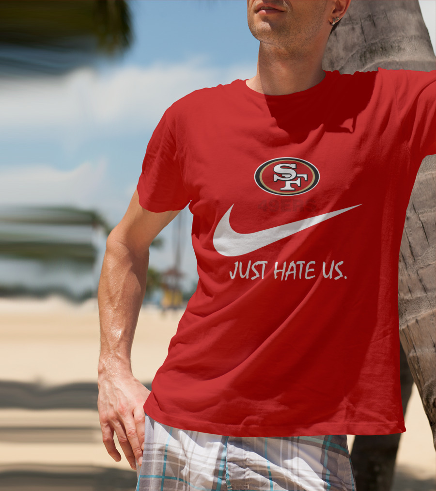 San Francisco 49ers Just Hate Us Nike T-Shirt