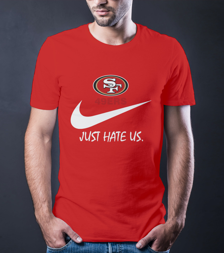 San Francisco 49ers Just Hate Us Nike T-Shirt