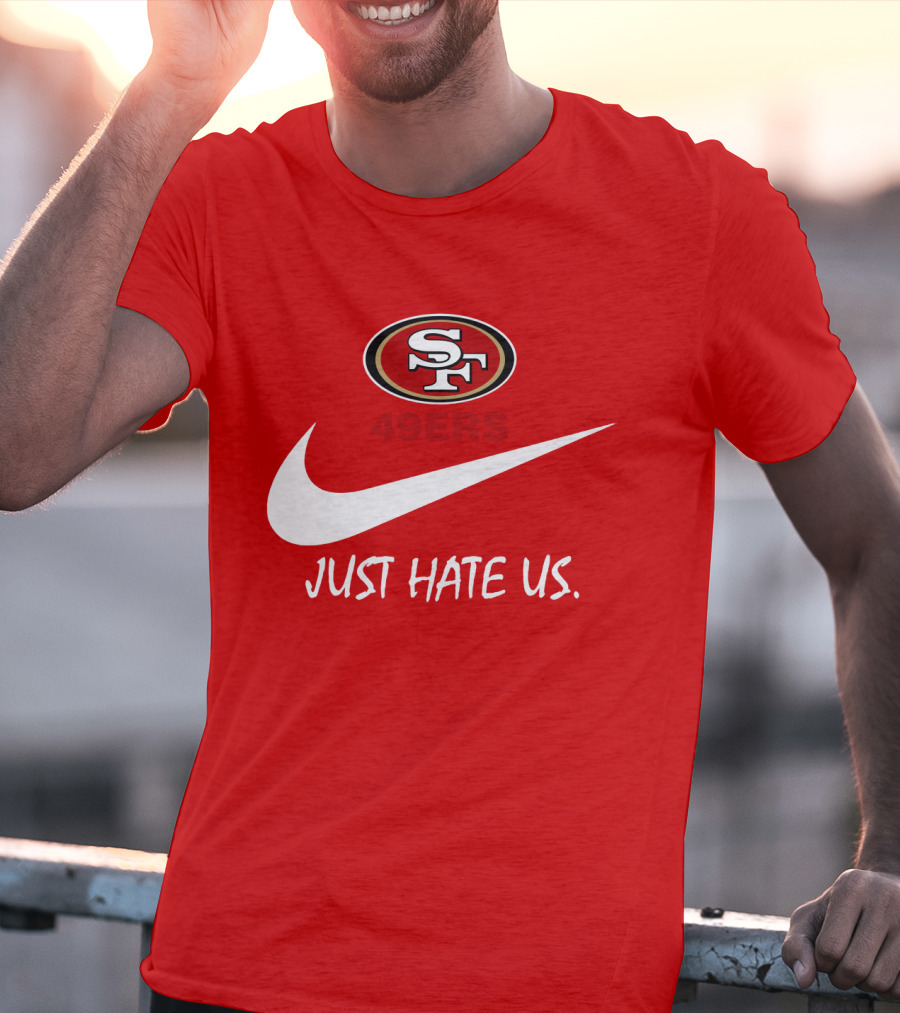 San Francisco 49ers Just Hate Us Nike T-Shirt