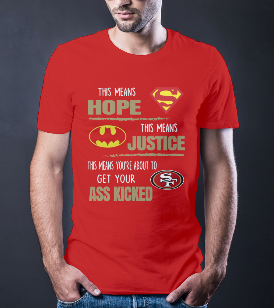San Francisco 49ers This Means Hope Justice Get Your Ass Kicked T-Shirt