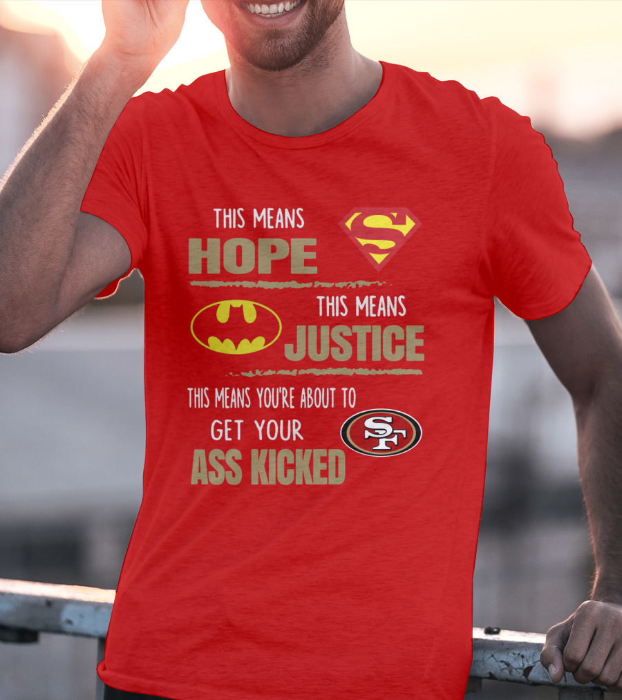 San Francisco 49ers This Means Hope Justice Get Your Ass Kicked T-Shirt