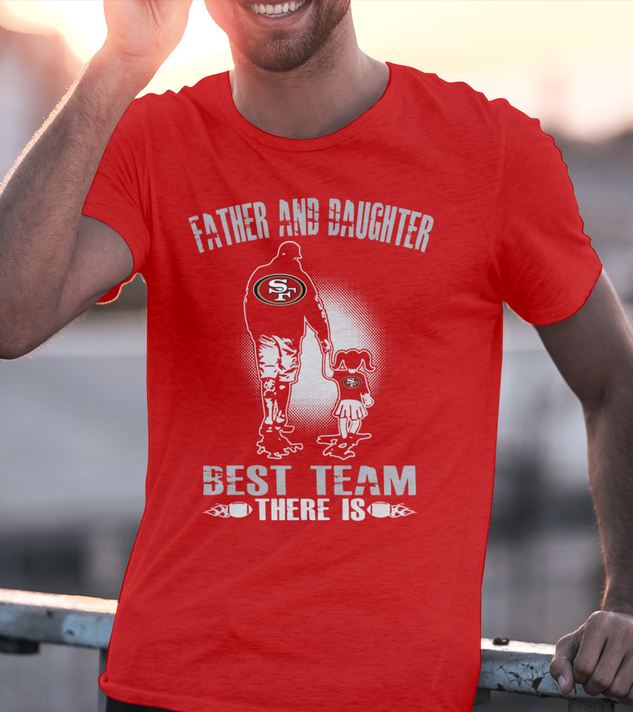 San Francisco 49ers Father And Daughter Best Team There Is T-Shirt