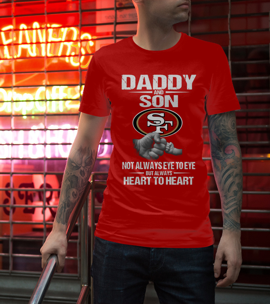Daddy And Son San Francisco 49ers Not Always Eye To Eye Heart To Heart T-Shirt