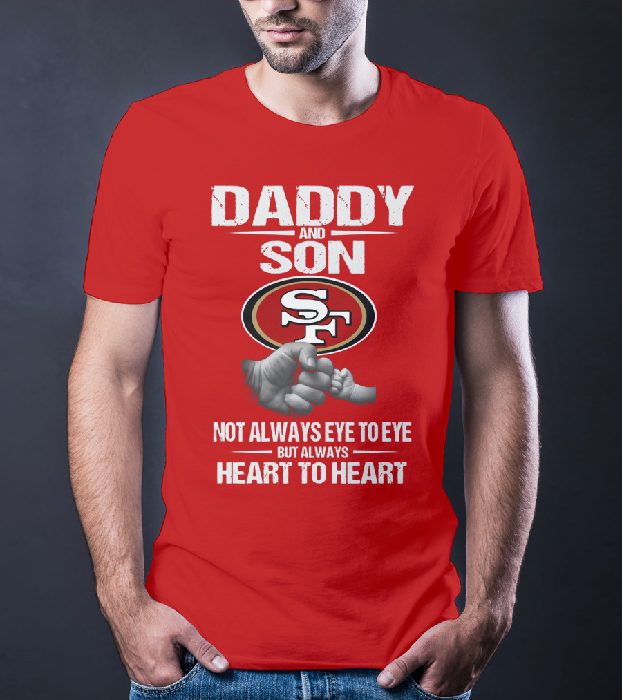 Daddy And Son San Francisco 49ers Not Always Eye To Eye Heart To Heart T-Shirt