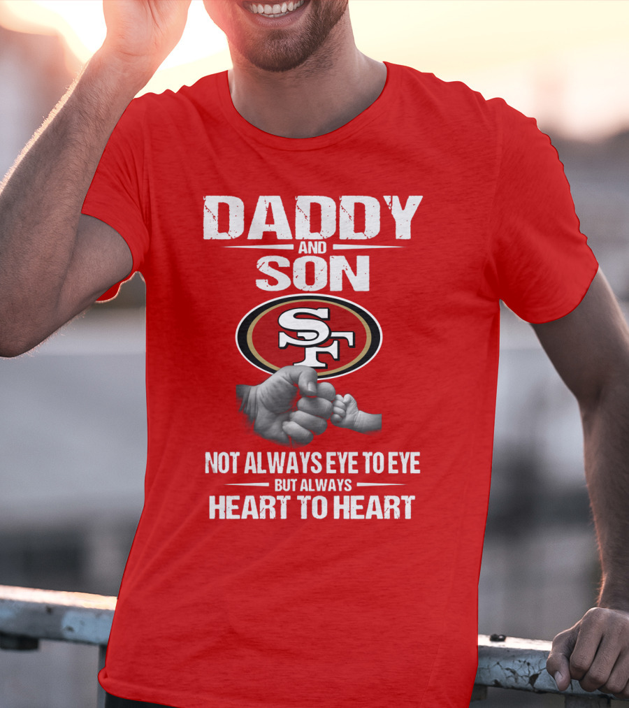 Daddy And Son San Francisco 49ers Not Always Eye To Eye Heart To Heart T-Shirt