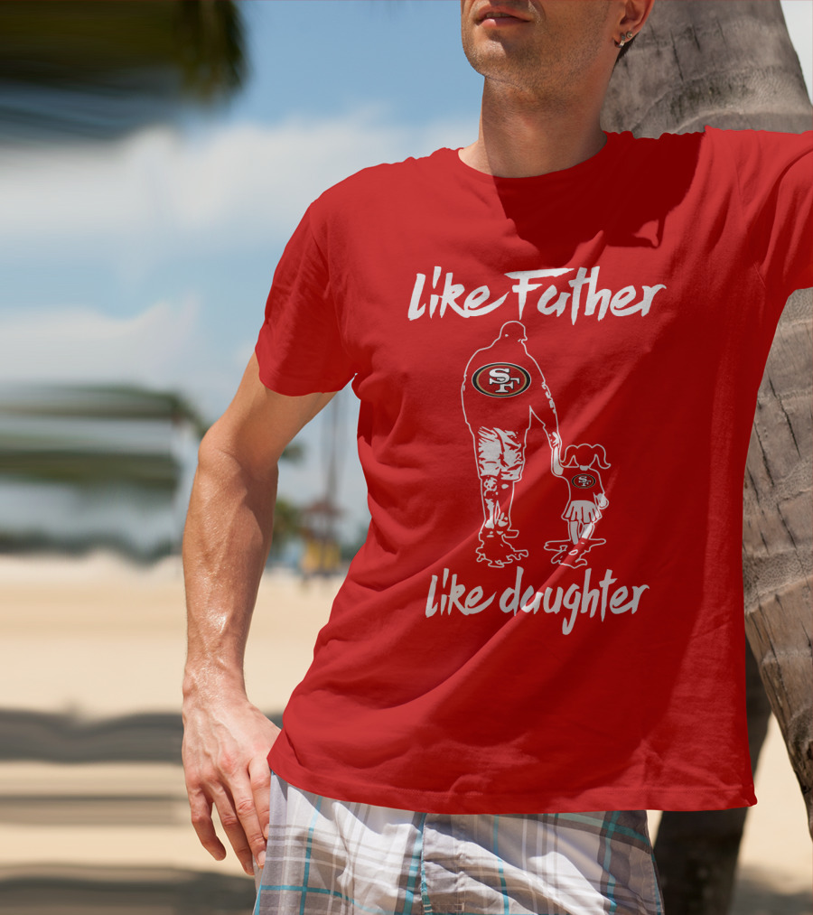 Like Father Like Daughter San Francisco 49ers T-Shirt