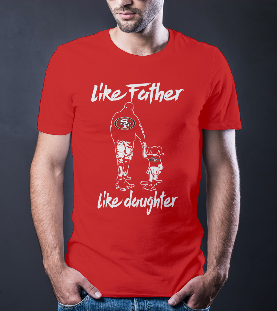 Like Father Like Daughter San Francisco 49ers T-Shirt