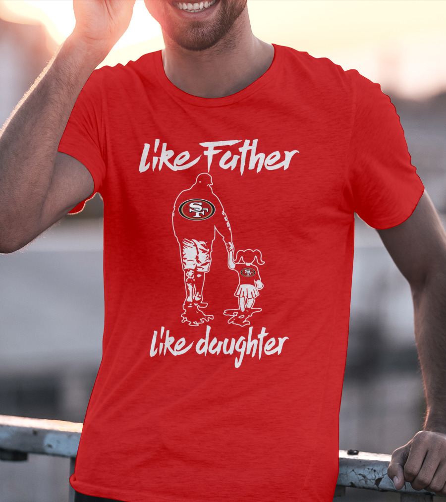 Like Father Like Daughter San Francisco 49ers T-Shirt