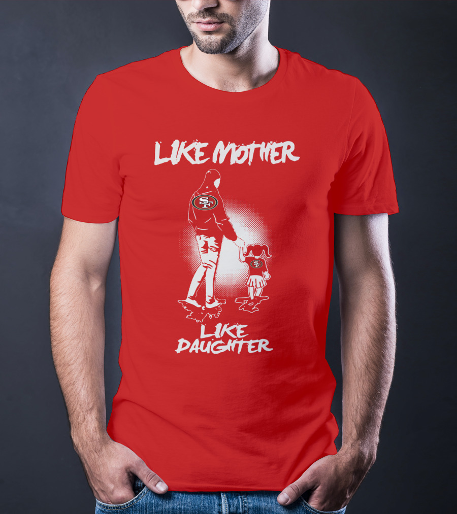 San Francisco 49ers Like Mother Like Daughter T-Shirt