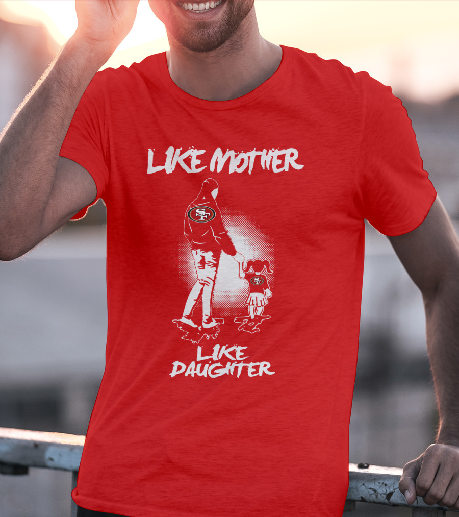 San Francisco 49ers Like Mother Like Daughter T-Shirt