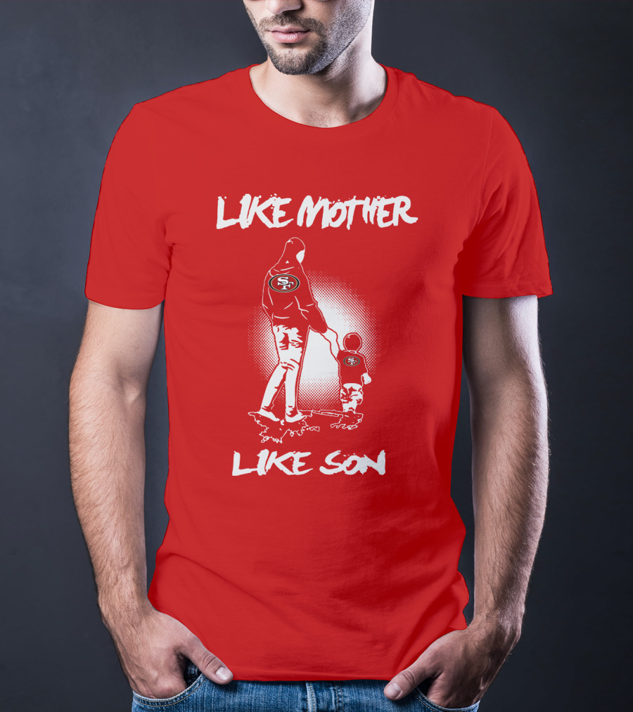 Like Mother Like Son San Francisco 49ers T-Shirt