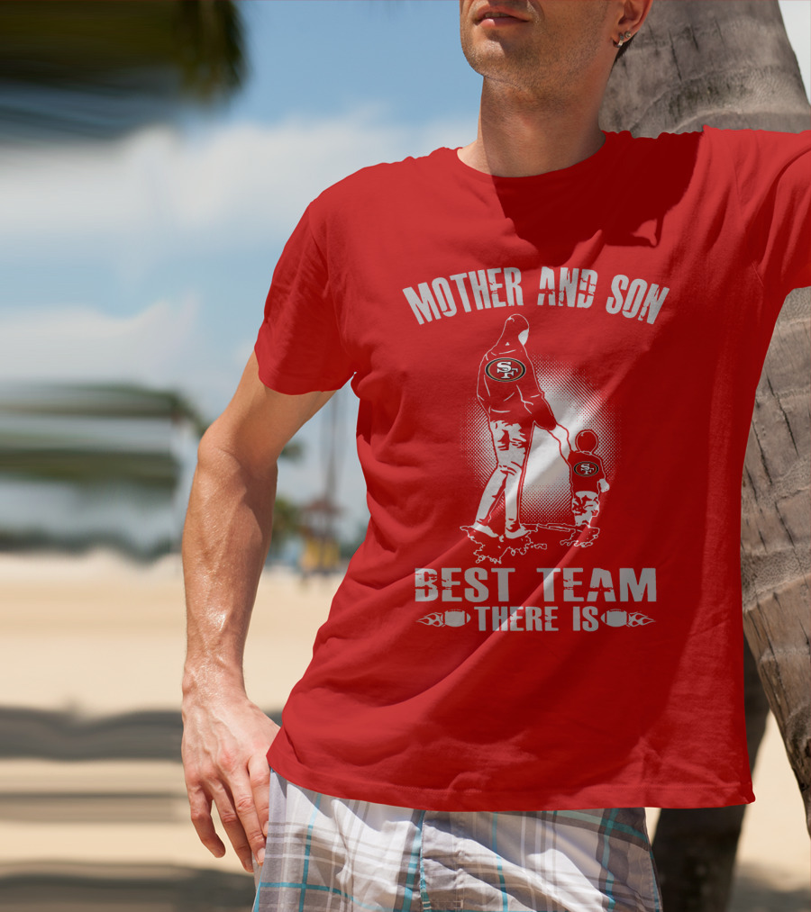 Mother And Son San Francisco 49ers Best Team There Is T-Shirt