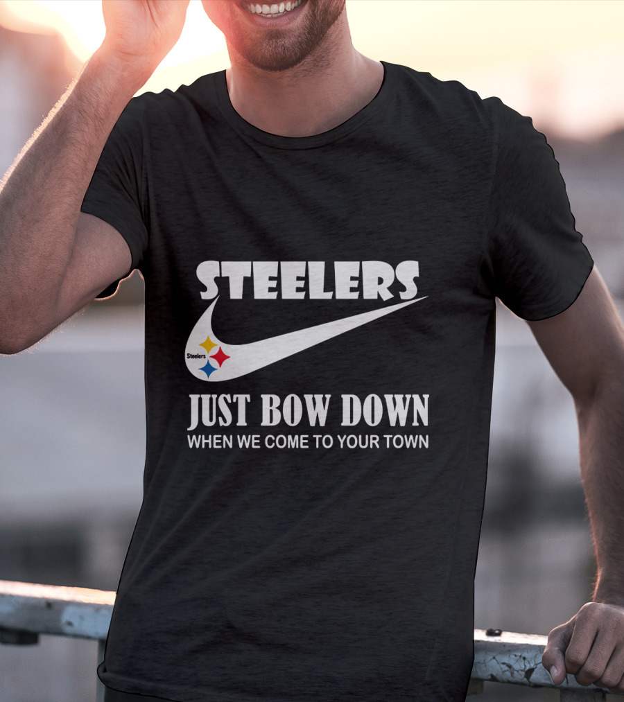 Steelers Just Bow Down When We Come To Your Town T-Shirt