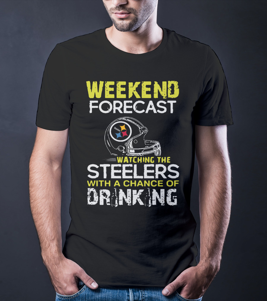 Weekend Forecast Watching The Steelers With A Chance Of Drinking T-Shirt