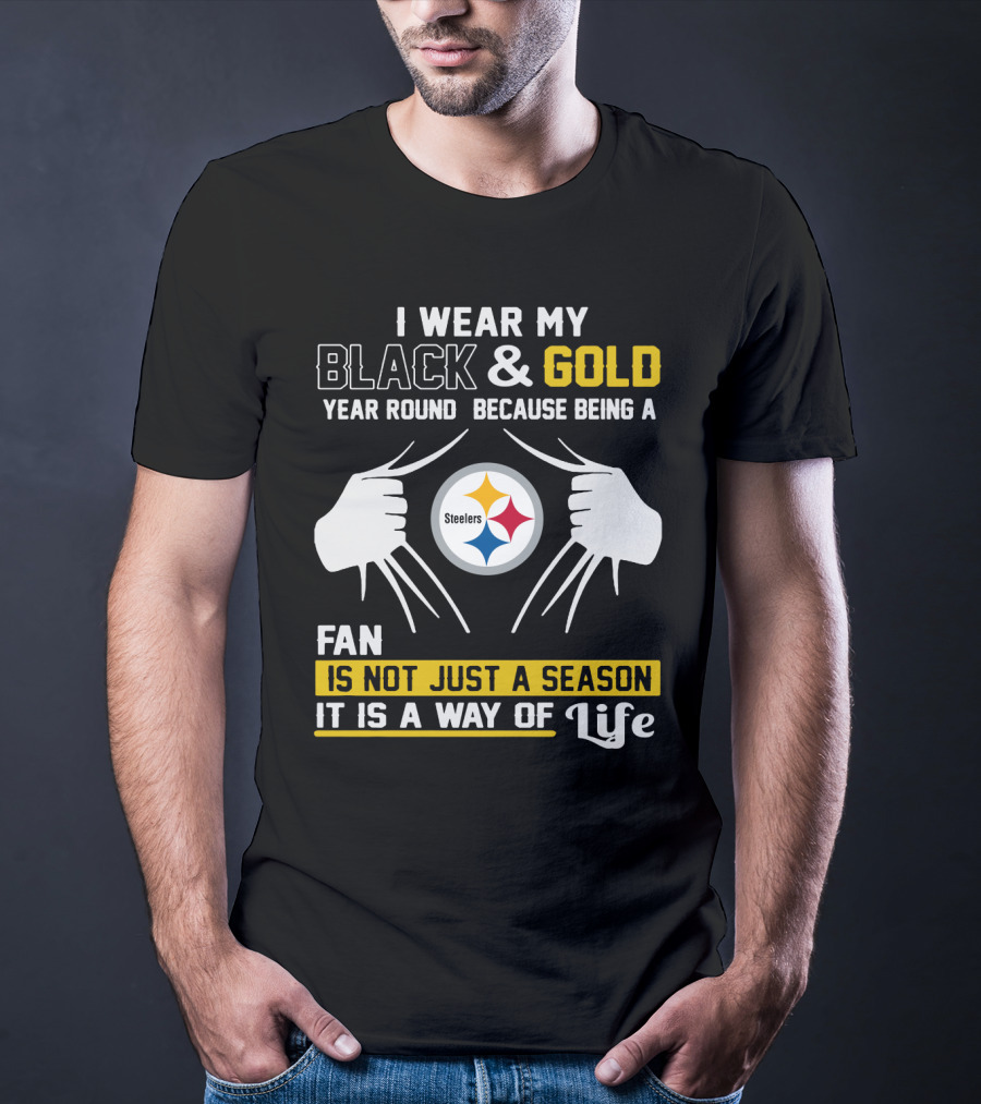 I Wear My Black & Gold Year Round Because Being A Steelers Fan Is Not Just A Season It Is A Way Of Life T-Shirt