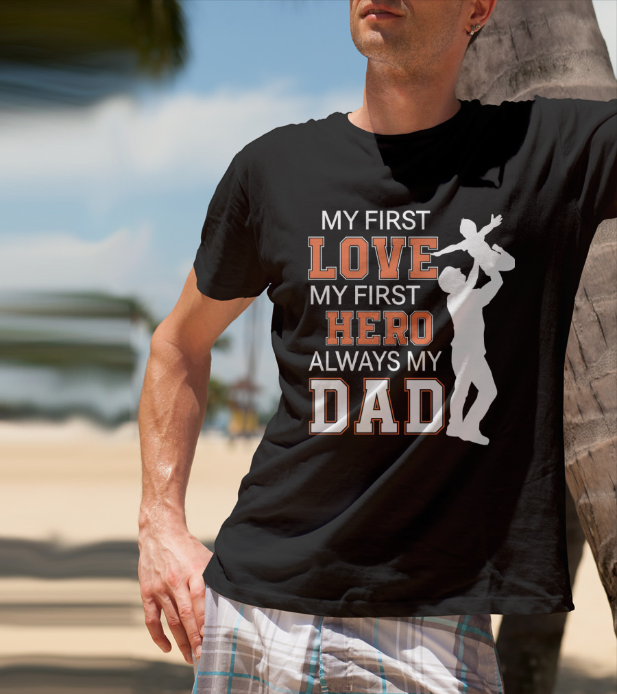 My First Love My First Hero Always My Dad Father Day T-Shirt