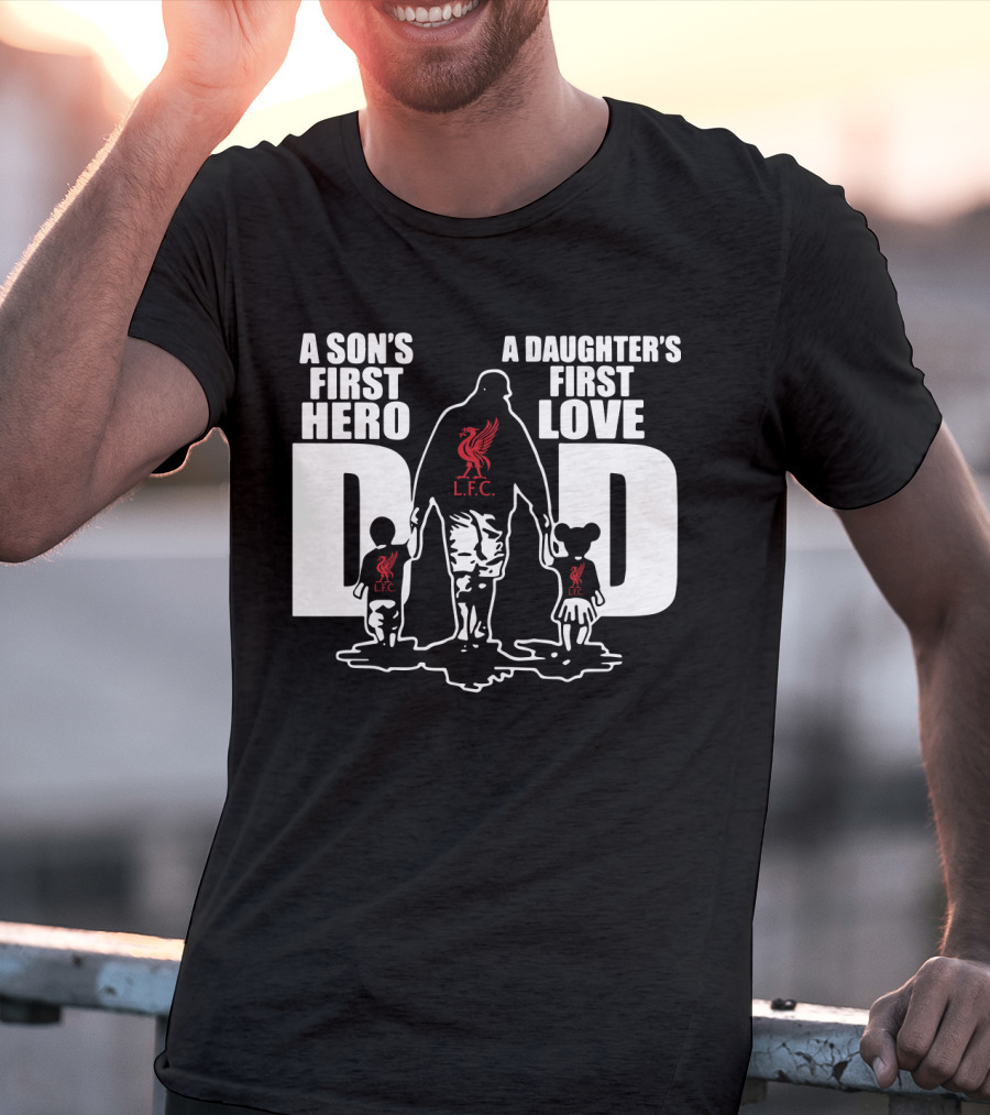 Liverpool LFC Dad A Son's First Hero A Daughter's First Love T-Shirt