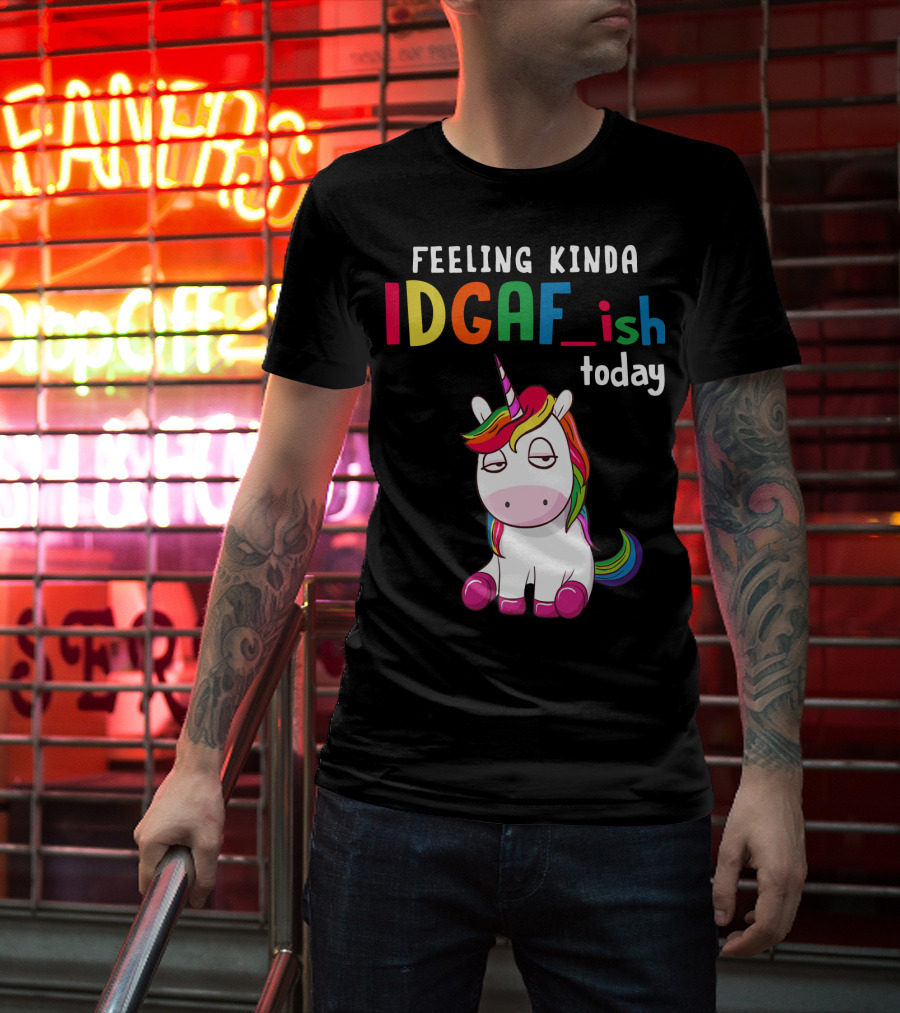 Feeling Kinda IDGAF Ish Today Unicorn With Rainbow Mane T-Shirt