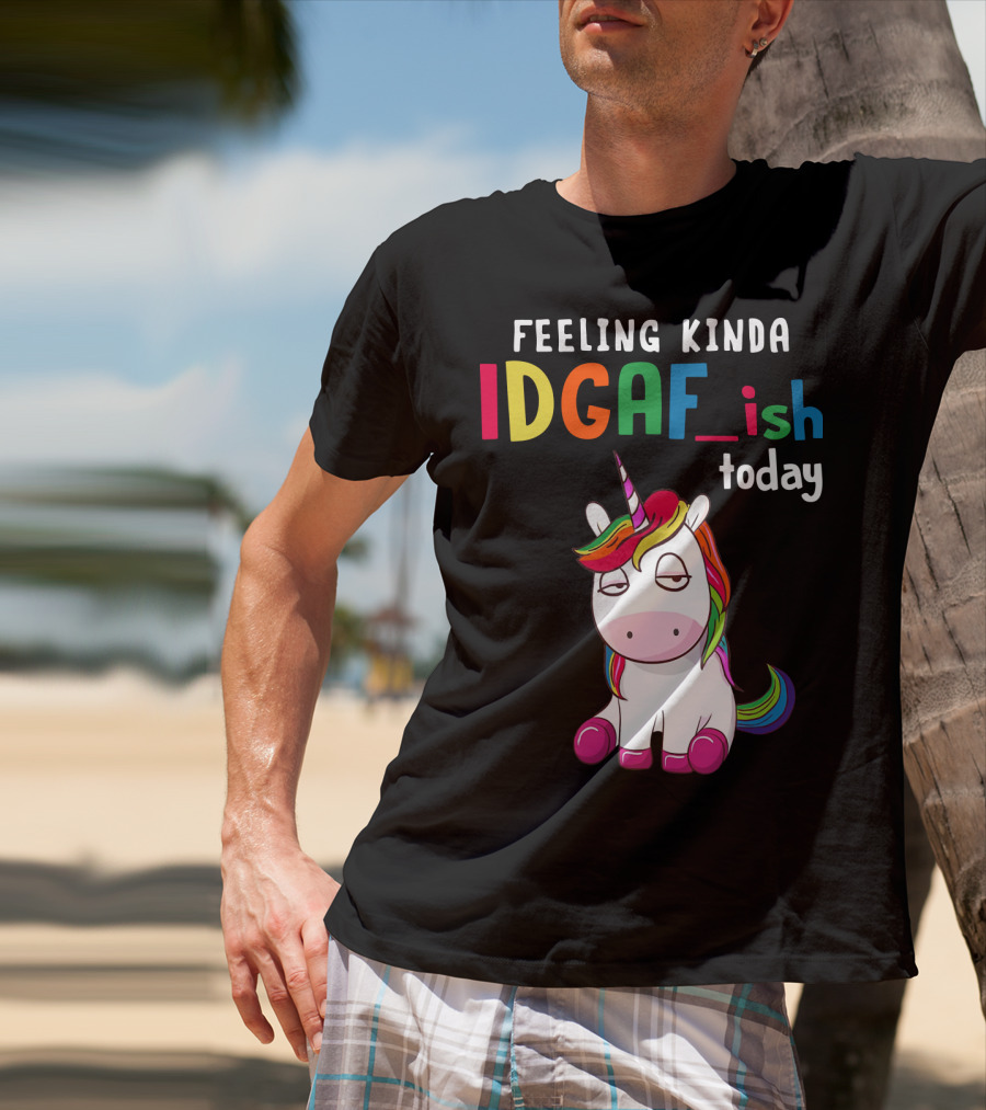 Feeling Kinda IDGAF Ish Today Unicorn With Rainbow Mane T-Shirt