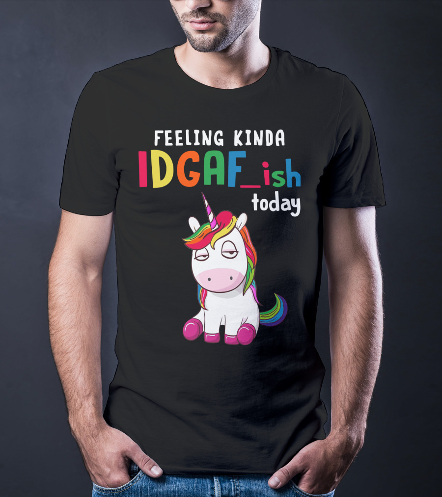 Feeling Kinda IDGAF Ish Today Unicorn With Rainbow Mane T-Shirt