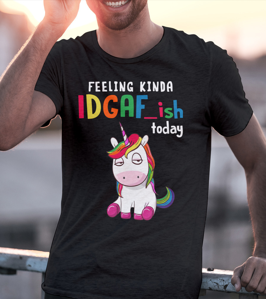Feeling Kinda IDGAF Ish Today Unicorn With Rainbow Mane T-Shirt