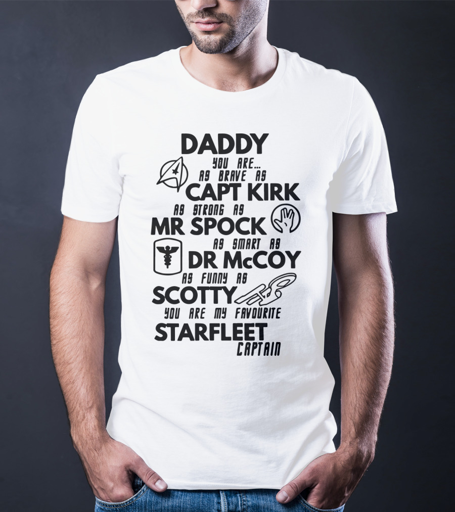 Daddy You Are As Brave As Capt Kirk As Strong As Mr Spock As Smart As Dr McCoy As Funny As Scotty You Are My Favourite Starfleet Captain T-Shirt