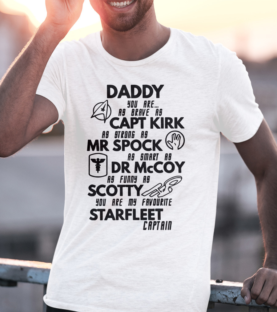 Daddy You Are As Brave As Capt Kirk As Strong As Mr Spock As Smart As Dr McCoy As Funny As Scotty You Are My Favourite Starfleet Captain T-Shirt