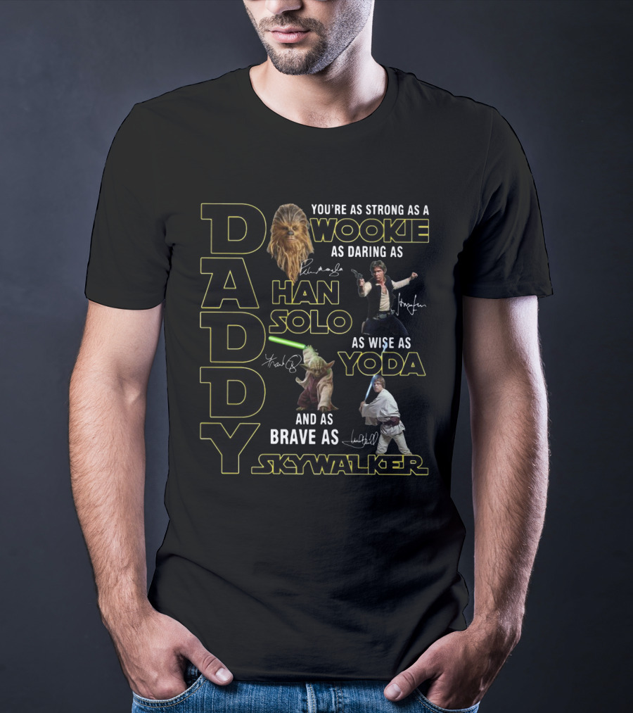DADDY You're As Strong As A Wookie As Daring As Han Solo As Wise As Yoda And As Brave As Skywalker T-Shirt