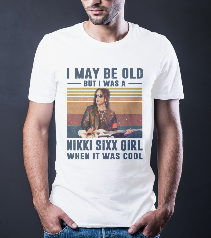 I May Be Old But I Was A Nikki Sixx Girl When It Was Cool Vintage T-Shirt