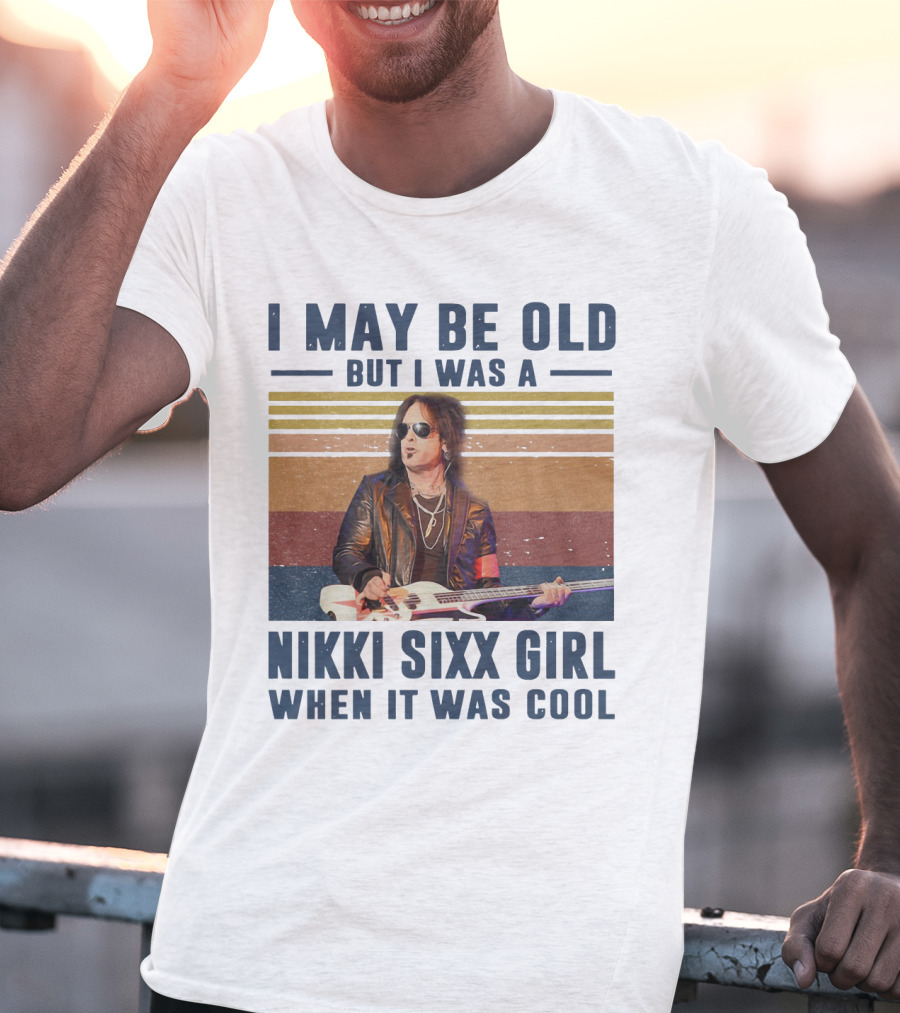 I May Be Old But I Was A Nikki Sixx Girl When It Was Cool Vintage T-Shirt