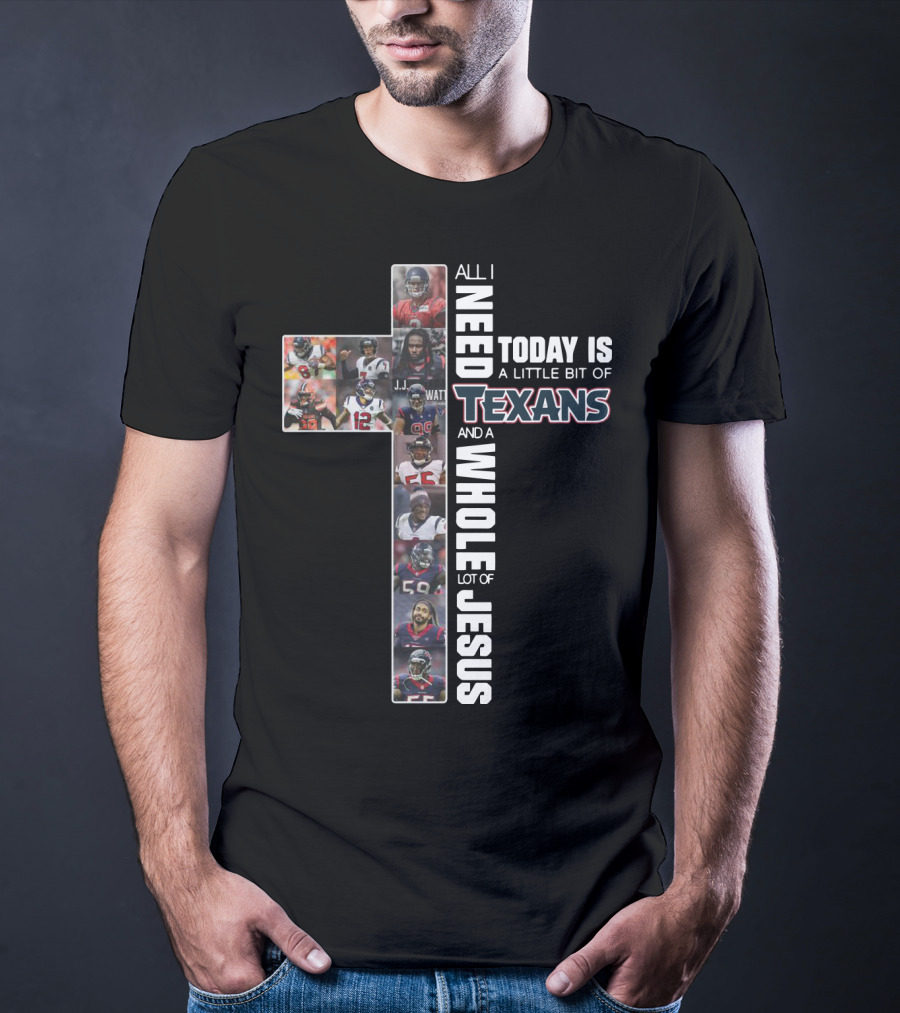 All I Need Today Is A Little Bit Of Texans And A Whole Lot Of Jesus Cross Football T-Shirt