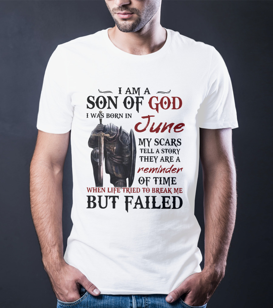 I Am A Son Of God I Was Born In June My Scars Tell A Story Reminder Of Time When Life Tried To Break Me But Failed T-Shirt
