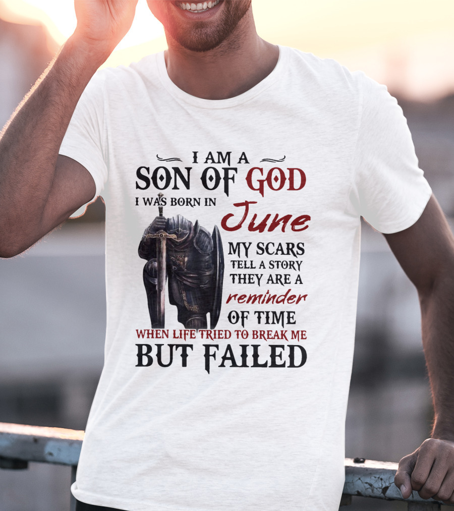 I Am A Son Of God I Was Born In June My Scars Tell A Story Reminder Of Time When Life Tried To Break Me But Failed T-Shirt