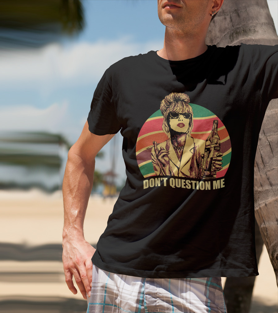 Don't Question Me Absolutely Fabulous Retro Chic With Sunglasses And Beverage T-Shirt
