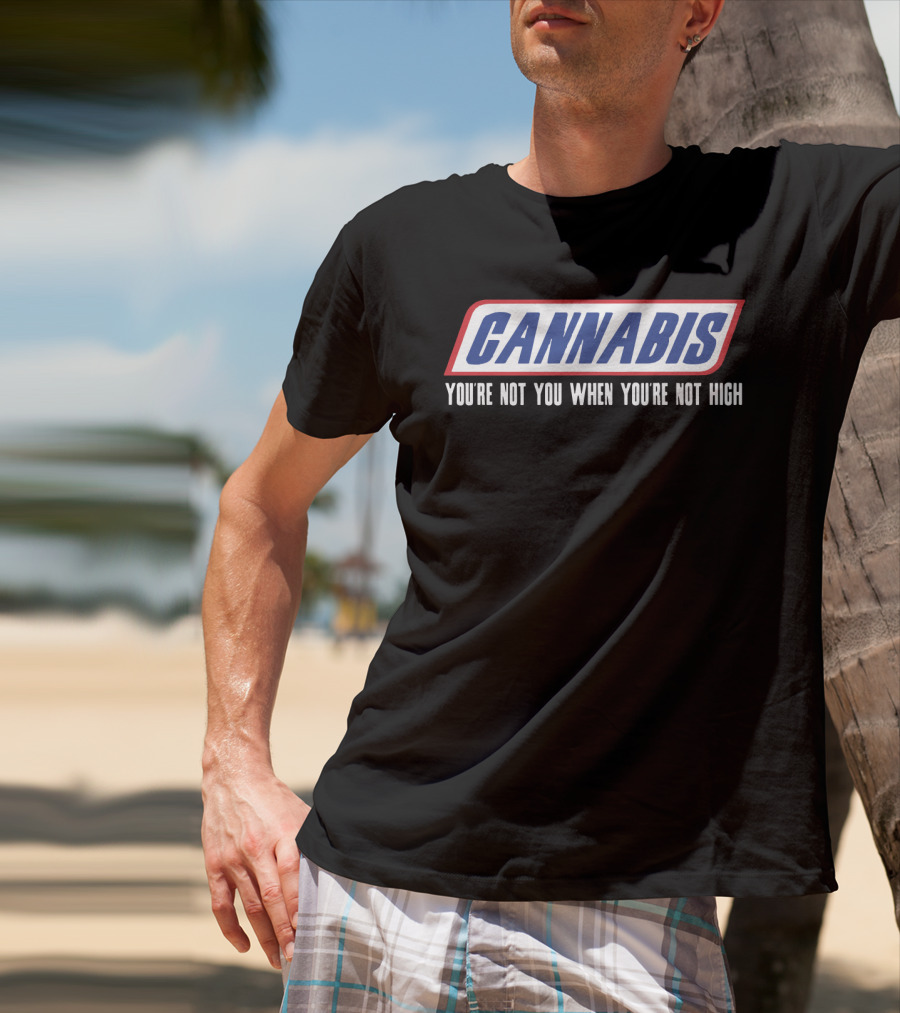 Cannabis You're Not You When You're Not High T-Shirt