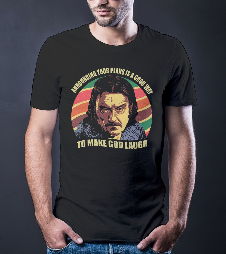 Announcing Your Plans Is A Good Way To Make God Laugh Ian Mcshane T-Shirt